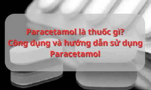 Paracetamol là thuốc gì? Công dụng và hướng dẫn sử dụng Paracetamol