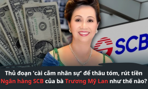 Thủ đoạn 'cài cắm nhân sự' để thâu tóm, rút tiền ngân hàng SCB của bà Trương Mỹ Lan như thế nào?