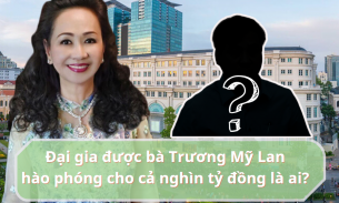 Đại gia được bà Trương Mỹ Lan 'hào phóng' cho cả nghìn tỷ đồng là ai?