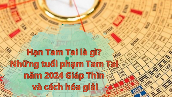 Hạn Tam Tai là gì? Những tuổi phạm Tam Tai năm 2024 Giáp Thìn và cách hóa giải