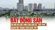 Bất động sản Hà Nội và các tỉnh lân cận sẽ “bứt phá” mạnh mẽ trong thời gian tới?