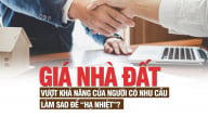 Giá nhà đất vượt khả năng của người có nhu cầu, làm sao để “hạ nhiệt”?