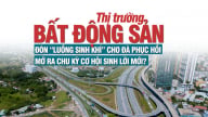 Thị trường bất động sản đón “luồng sinh khí” cho đà phục hồi, mở ra chu kỳ cơ hội sinh lời mới?