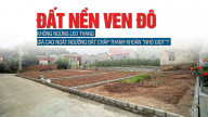 Giá đất nền ven đô không ngừng leo thang, giá cao ngất ngưởng bất chấp thanh khoản “nhỏ giọt”?