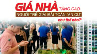 Giá nhà tăng cao, người trẻ giải bài toán “an cư” như thế nào?