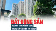 Thực trạng của thị trường bất động sản: nguy cơ thừa nguồn cung nhưng giá vẫn tiếp tục tăng?