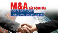 M&A bất động sản đứng trước cơ hội mới, “thời cơ vàng” cho nhà đầu tư?