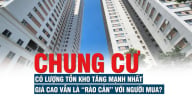 Chung cư có lượng tồn kho tăng mạnh nhất, giá cao vẫn là “rào cản” với người mua