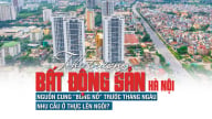 Thị trường bất động sản Hà Nội: Nguồn cung “bùng nổ” trước tháng Ngâu, nhu cầu ở thực lên ngôi