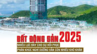 Bất động sản 2025: Nhiều lực đẩy cho sự hồi phục, phân khúc nghỉ dưỡng vẫn còn nhiều khó khăn