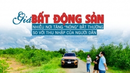 Giá bất động sản nhiều nơi tăng “nóng” bất thường so với nhu cầu của người dân?