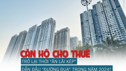 Căn hộ cho thuê trở lại thời “ăn lãi kép”, dẫn đầu “đường đua” trong năm 2024?