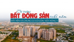 Thị trường bất động sản cuối năm: Đất nền và chung cư có còn “sốt nóng”?