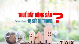 Đánh thuế bất động sản: Liều thuốc giúp “hạ sốt” thị trường?