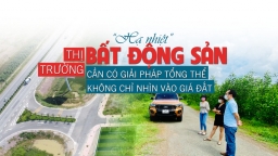 “Hạ nhiệt” thị trường bất động sản cần có giải pháp tổng thể, không chỉ nhìn vào giá đất