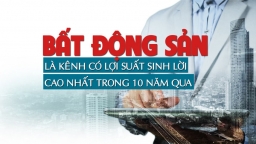 Bất động sản là kênh đầu tư có lợi suất cao nhất trong vòng 10 năm qua