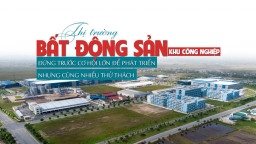 Thị trường bất động sản khu công nghiệp đứng trước cơ hội lớn để phát triển nhưng cũng nhiều thách thức