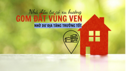 Nhà đầu tư có xu hướng gom đất vùng ven nhờ dư địa tăng trưởng tốt