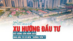 “Bắt mạch” xu hướng đầu tư bất động sản năm 2025, nhà đầu tư có nên xuống tiền?