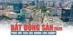 Thị trường bất động sản 2025: Phục hồi tích cực nhưng còn chậm?