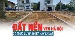 Đất nền ven Hà Nội liệu có thực sự “hạ nhiệt” hay chưa?