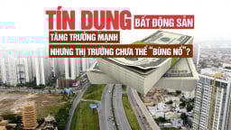 Tín dụng bất động sản tăng trưởng mạnh nhưng thị trường chưa thể “bùng nổ”?