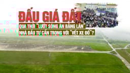 Đấu giá đất qua thời “lướt sóng ăn bằng lần”, nhà đầu tư cẩn trọng với “vết xe đổ”?