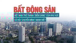 Bất động sản Việt Nam trở thành “điểm sáng” của khu vực, cơ hội “chuyển mình” mạnh mẽ
