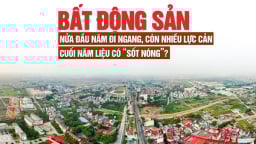 Thị trường bất động sản nửa đầu năm đi ngang, còn nhiều lực cản, cuối năm liệu có “sốt nóng”?