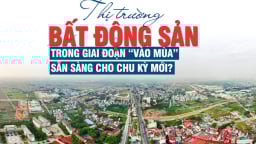 Thị trường bất động sản trong giai đoạn “vào mùa”, sẵn sàng cho chu kỳ mới?