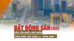 Thị trường bất động sản 2025: Vẫn còn nhiều khó khăn, phân khúc nào đang là “điểm sáng”?