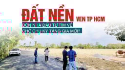 Đất nền ven TP Hồ Chí Minh đón nhà đầu tư tìm về chờ chu kỳ tăng giá mới?
