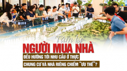Tâm lý người mua nhà: Đều hướng tới nhu cầu ở thực, chung cư và nhà riêng chiếm “ưu thế”?