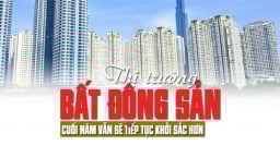 Thị trường bất động sản cuối năm vẫn sẽ tiếp tục khởi sắc hơn