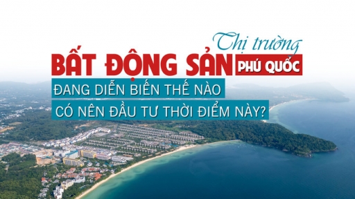 Thị trường bất động sản Phú Quốc đang diễn biến thế nào, có nên đầu tư thời điểm này?