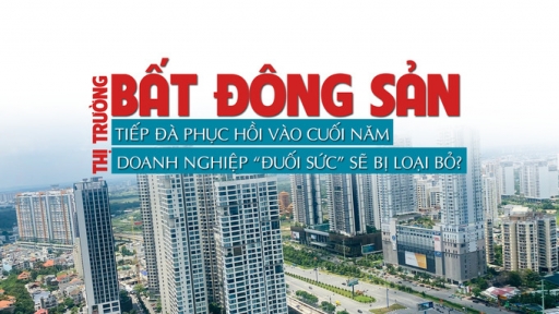 Thị trường bất động sản “tiếp đà” phục hồi vào cuối năm, doanh nghiệp “đuối sức” sẽ bị loại bỏ?