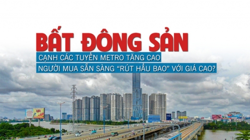 Bất động sản cạnh các tuyến metro tăng cao, người mua sẵn sàng “rút hầu bao” với giá cao?