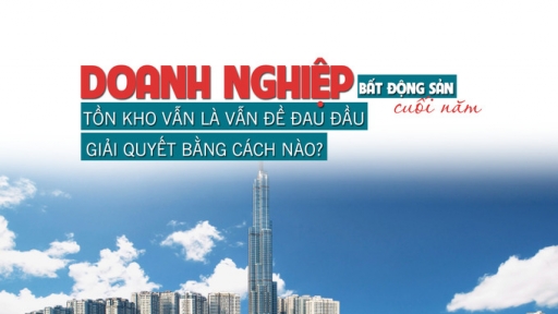 Doanh nghiệp bất động sản cuối năm: Tồn kho vẫn là vấn đề đau đầu, giải quyết bằng cách nào?