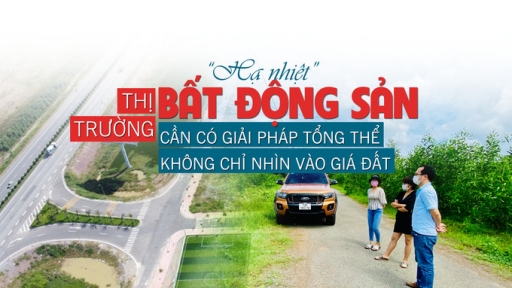 “Hạ nhiệt” thị trường bất động sản cần có giải pháp tổng thể, không chỉ nhìn vào giá đất