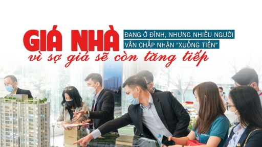 Giá nhà đang ở “đỉnh” nhưng nhiều người vẫn chấp nhận “xuống tiền” vì sợ giá sẽ còn tăng tiếp?