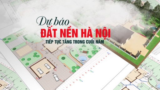 Dự báo đất nền tại Hà Nội sẽ tiếp tục tăng trong thời điểm cuối năm