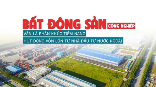 Bất động sản khu công nghiệp: Vẫn là phân khúc tiềm năng, hút dòng vốn lớn từ nhà đầu tư nước ngoài