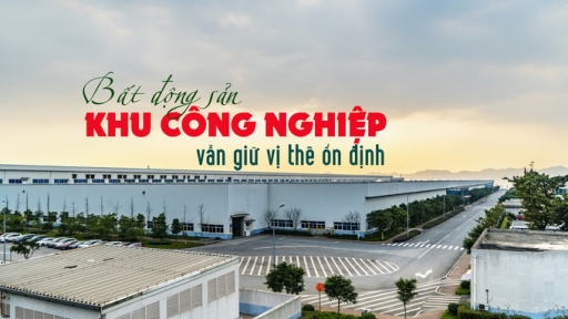 Phân khúc bất động sản khu công nghiệp vẫn giữ vị thế ổn định