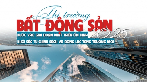 [Longform] Thị trường bất động sản năm 2025: Bước vào giai đoạn phát triển ổn định, khởi sắc từ chính sách và động lực tăng trưởng mới