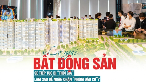 Lo ngại bất động sản sẽ tiếp tục bị “thổi giá”, làm sao để ngăn chặn “nhóm đầu cơ”?