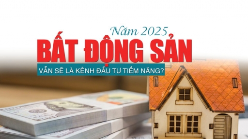 Năm 2025, bất động sản vẫn sẽ là kênh đầu tư tiềm năng?