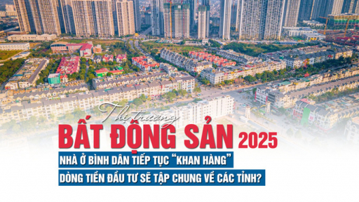 Thị trường bất động sản 2025: Nhà ở bình dân tiếp tục “khan hàng”, dòng tiền đầu tư sẽ tập trung về các tỉnh?