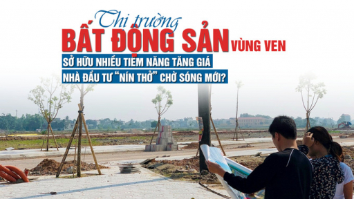 Thị trường bất động sản vùng ven sở hữu nhiều tiềm năng tăng giá, nhà đầu tư “nín thở” chờ sóng mới