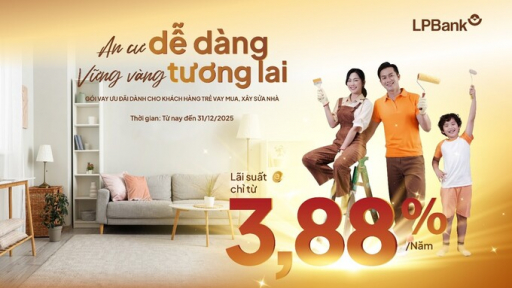 Ngân hàng Lộc Phát (LPBank) tiếp sức giấc mơ mua nhà của các gia đình trẻ với gói vay chỉ từ 3,88%