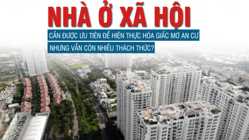 Nhà ở xã hội: Cần được ưu tiên để hiện thực hóa giấc mơ an cư nhưng vẫn còn nhiều thách thức?